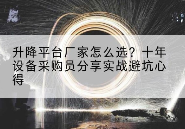 坡头升降平台厂家-怎么选？十年设备采购员分享实战避坑心得
